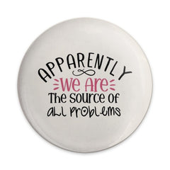 Apparently We Are Pinback Button, Funny Sarcastic Button, Source of All Problems Button, Humor Gift, Relatable Saying Pinback Button - Tawshia