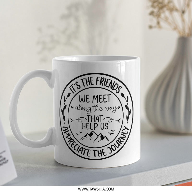 Friends Journey Mug, Friendship Quote Mug, Best Friend Gift, Appreciation Mug, Inspiring Mug, Motivational Mug, Coffee Mug, Gift for Friends - Tawshia