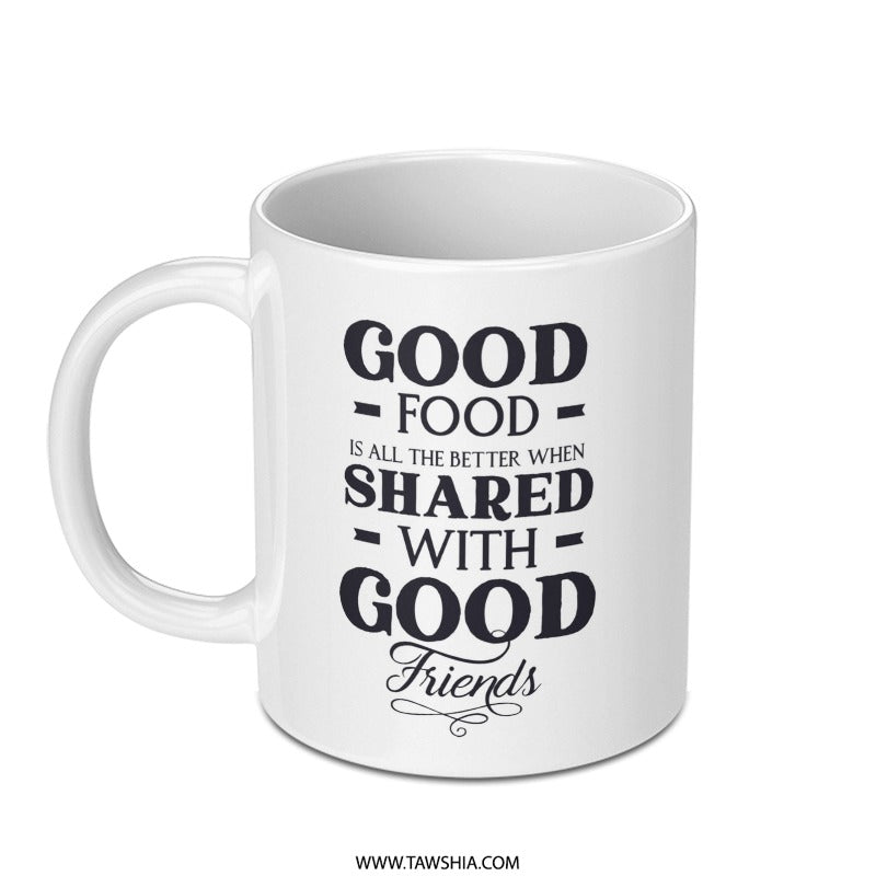 Good Food Good Friends Mug, Gift Mug, Friendship Mug, Foodie Mug, Food Lovers Mug, Good Food Shared Mug - Tawshia