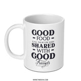 Good Food Good Friends Mug, Gift Mug, Friendship Mug, Foodie Mug, Food Lovers Mug, Good Food Shared Mug - Tawshia