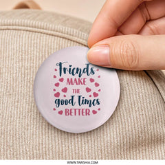 Friends Make Good Times Better Pinback Button, Friendship Button, Best Friend Gift, Gift for Friend, Heart Button, Cute Pinback Button - Tawshia