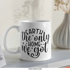 Earth The Only Home We Got Mug, Environmental Awareness Cup, Earth Day Gift, Eco Friendly Coffee Mug, Nature Lover Mug, Save The Planet Mug - Tawshia