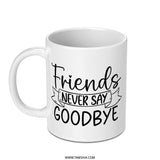 Friends Mug, Friendship Mug, Never Say Goodbye Gift, Sentimental Mug, Best Friend Mug, Gift for Friends, Coffee Mug Gift Idea - Tawshia
