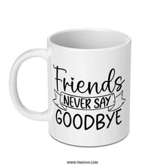 Friends Mug, Friendship Mug, Never Say Goodbye Gift, Sentimental Mug, Best Friend Mug, Gift for Friends, Coffee Mug Gift Idea - Tawshia