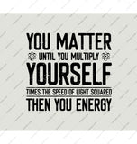 You Matter Until You Multiply Yourself Product Type