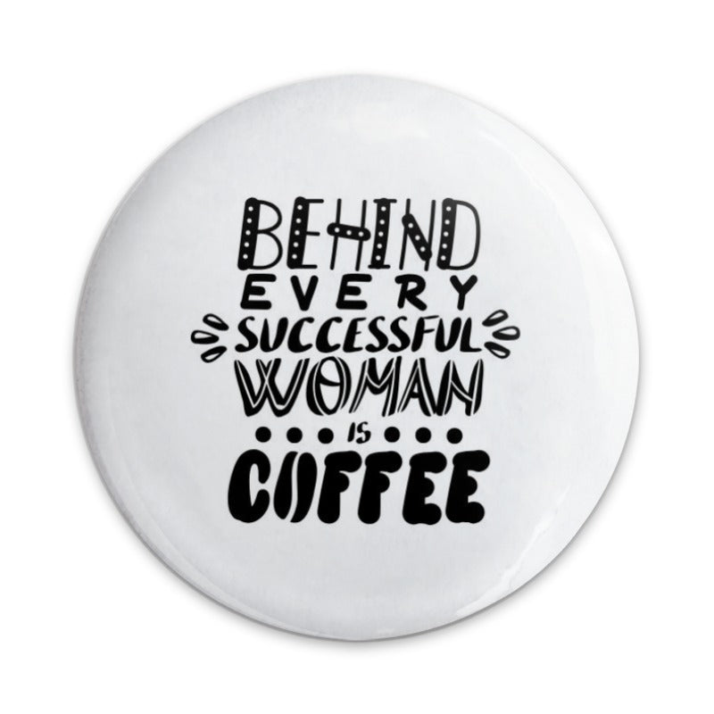 Behind Every Successful Woman is Coffee Pinback Button, Coffee Lover Gift, Funny Button, Women Empowerment, Sarcastic Button - Tawshia