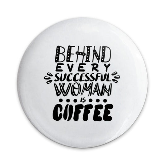 Behind Every Successful Woman is Coffee Pinback Button, Coffee Lover Gift, Funny Button, Women Empowerment, Sarcastic Button - Tawshia