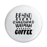 Behind Every Successful Woman is Coffee Pinback Button, Coffee Lover Gift, Funny Button, Women Empowerment, Sarcastic Button - Tawshia