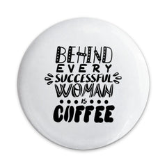 Behind Every Successful Woman is Coffee Pinback Button, Coffee Lover Gift, Funny Button, Women Empowerment, Sarcastic Button - Tawshia