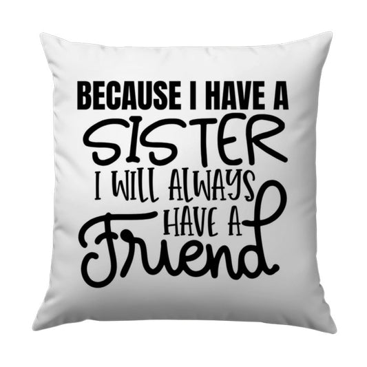 Sister Pillow, Because I Have A Sister I Will Always Have A Friend Pillow, Gift for Sister Pillow, Sister Love Pillow, Best Sister Pillow - Tawshia