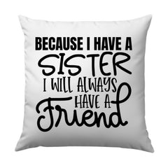 Sister Pillow, Because I Have A Sister I Will Always Have A Friend Pillow, Gift for Sister Pillow, Sister Love Pillow, Best Sister Pillow - Tawshia