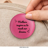 Mothers Inspire Dreams Pinback Button, Inspirational Quote Button, Pink Button, Mother's Day Gift, Gifts for Mom, Encouragement Button - Tawshia