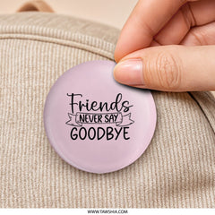 Friends Never Say Goodbye Pinback Button, Best Friend Gift, Friendship Quote Button, Cute Button, Gift for Friend, Sentiment Button - Tawshia
