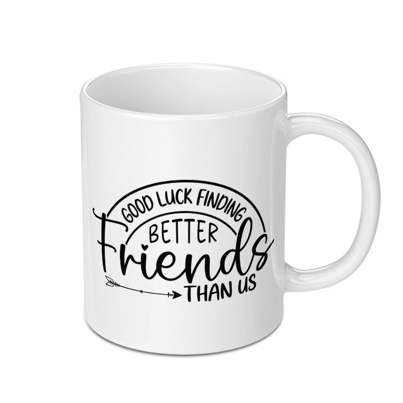 Good Luck Finding Better Friends Mug, Friendship Gift, Funny Mug, Best Friend Mug, Leaving Gift, Goodbye Gift, Coworker Gift Idea - Tawshia