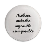 Mother's Day Pinback Button, Mom Gift, Impossible Possible, Inspirational Quote, Gift for Mothers, Badge Pin, Positive Affirmation - Tawshia
