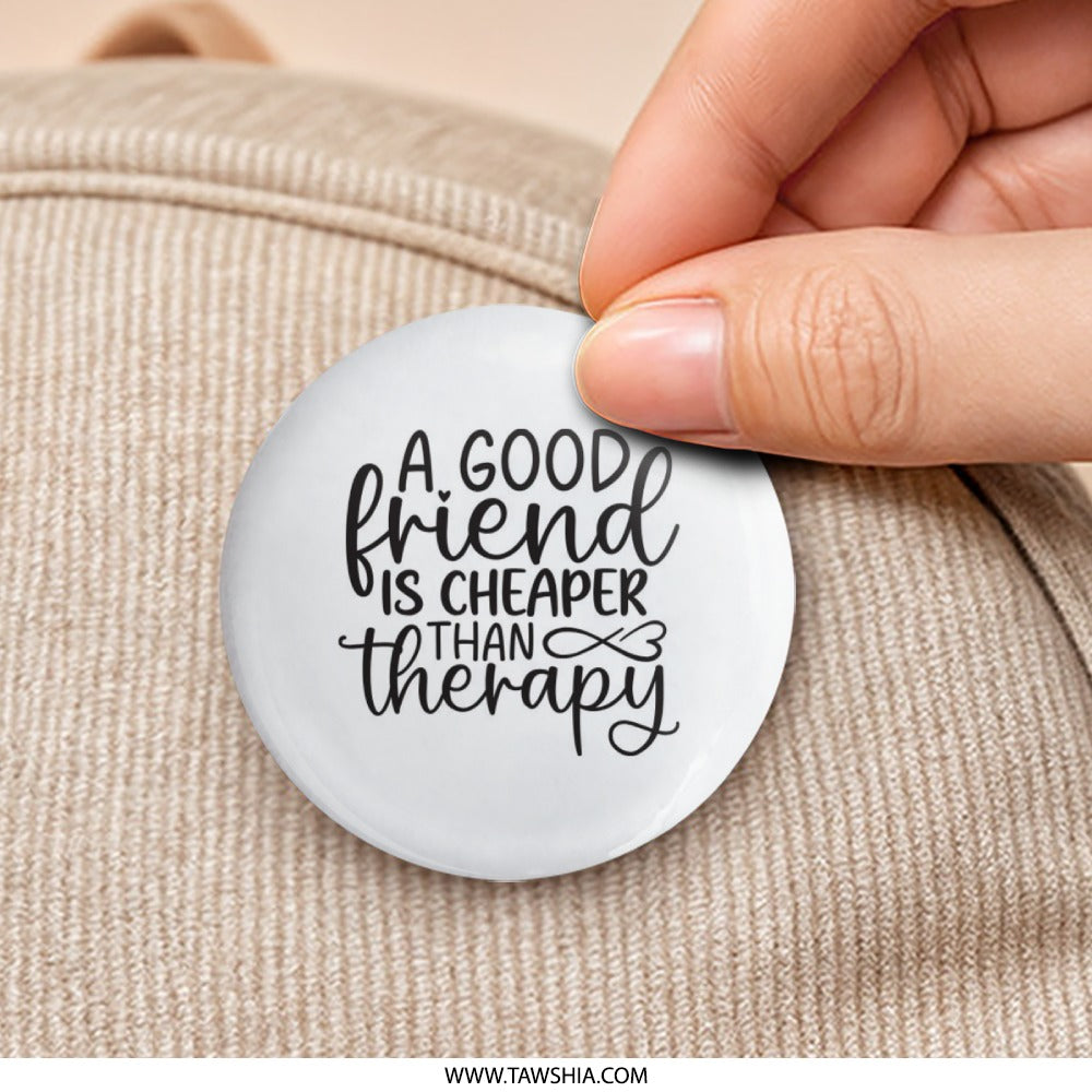 Good Friend Pinback Button, Cheaper Than Therapy Badge, Friendship Gift, Funny Button, Quote Badge, Friend Appreciation Present - Tawshia