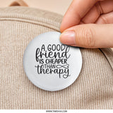 Good Friend Pinback Button, Cheaper Than Therapy Badge, Friendship Gift, Funny Button, Quote Badge, Friend Appreciation Present - Tawshia