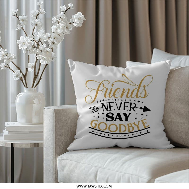 Friends Never Say Goodbye Pillow, Friendship Quote Throw Pillow, Best Friend Gift, Home Decor Cushion, Inspirational Pillow, Cute Pillow - Tawshia