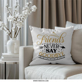 Friends Never Say Goodbye Pillow, Friendship Quote Throw Pillow, Best Friend Gift, Home Decor Cushion, Inspirational Pillow, Cute Pillow - Tawshia