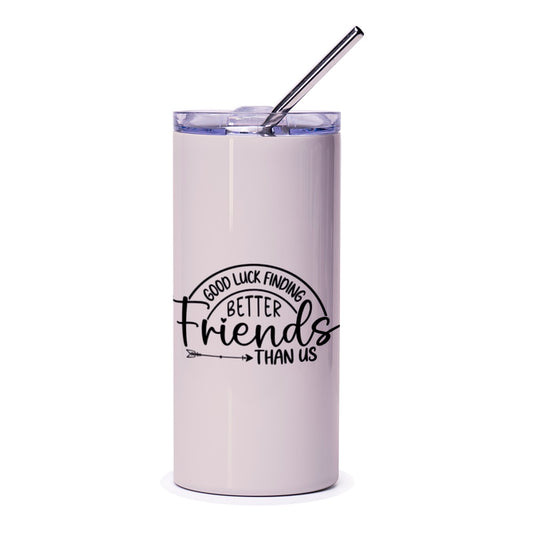 Good Luck Finding Better Friends Tumbler, Funny Friendship Gift, Best Friend Tumbler, Unique Gift Idea, Gift for Friends - Tawshia