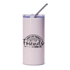 Good Luck Finding Better Friends Tumbler, Funny Friendship Gift, Best Friend Tumbler, Unique Gift Idea, Gift for Friends - Tawshia
