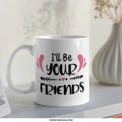 I'll Be Your Friends Mug, Friendship Gift, Best Friends Mug, Soul Sister Mug, Personalized Mug, Sister Mug, Coffee Lover Mug - Tawshia