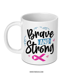Brave and Strong Mug, Breast Cancer Awareness Mug, Survivor Gift Mug, Fighter Mug, Inspirational Mug, Gift for Her Mug - Tawshia