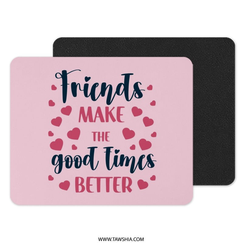 Friends Make The Good Times Better Mouse Pad, Cute Friendship Quote, Gift For Friend, Heart Mousepad, Pink Office Decor, Computer Accessory - Tawshia