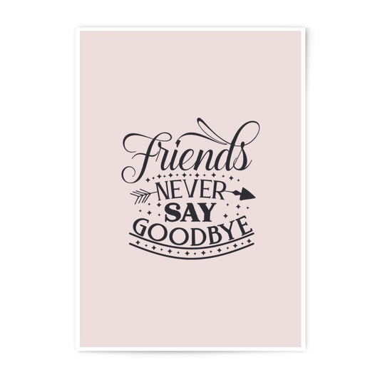 Friends Never Say Goodbye Photographic Prints, Friendship Quote Decor, Best Friends Gift, Inspirational Wall Art, Home Decor Prints - Tawshia