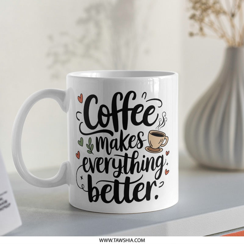 Coffee Mug, Coffee Makes Everything Better Mug, Motivational Coffee Mug, Gift for Coffee Lover, Funny Coffee Mug, Unique Coffee Mug - Tawshia