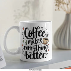 Coffee Mug, Coffee Makes Everything Better Mug, Motivational Coffee Mug, Gift for Coffee Lover, Funny Coffee Mug, Unique Coffee Mug - Tawshia
