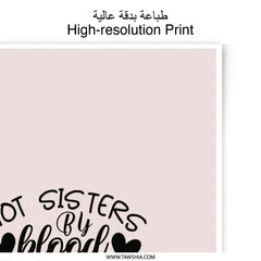 Not Sisters By Blood Photographic Prints, Heartfelt Gift, Sisterhood Wall Art, Best Friends Decor, Friendship Quote, Home Decor Prints - Tawshia