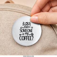 Coffee Pinback Button, Did Someone Say Coffee, Coffee Lover Gift, Caffeine Addict Badge, Funny Coffee Pin, Coffee Quote Pin, Button Badge - Tawshia