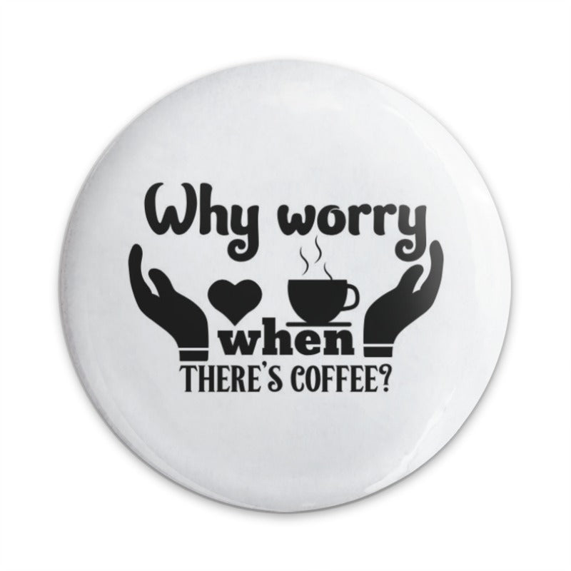Why Worry Coffee Pinback Button, Funny Coffee Lover Gift, Sarcastic Pin, Coffee Lover, Quote Button, Caffeine Addict Button, Gift Idea - Tawshia