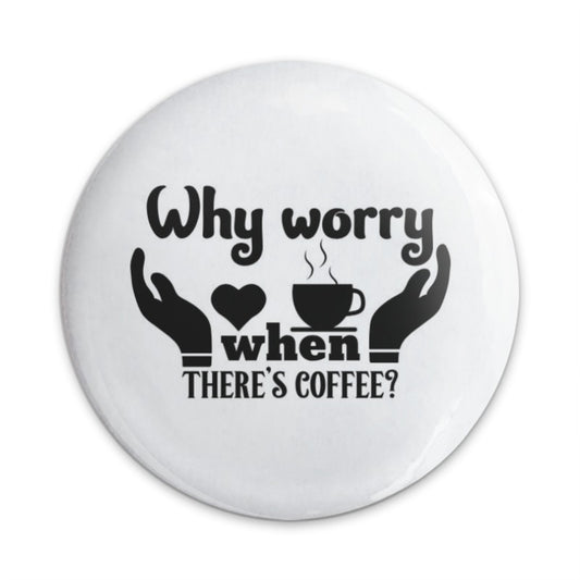 Why Worry Coffee Pinback Button, Funny Coffee Lover Gift, Sarcastic Pin, Coffee Lover, Quote Button, Caffeine Addict Button, Gift Idea - Tawshia