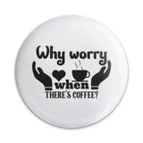 Why Worry Coffee Pinback Button, Funny Coffee Lover Gift, Sarcastic Pin, Coffee Lover, Quote Button, Caffeine Addict Button, Gift Idea - Tawshia