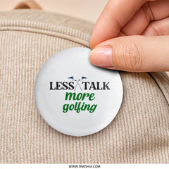Less Talk More Golfing Pinback Button, Funny Golf Quote Pin, Golf Lover Gift, Golf Tournament Souvenir, Golfing Enthusiast Button - Tawshia