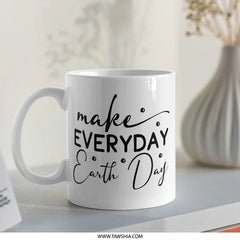 Earth Day Mug, Eco Friendly Gift, Motivational Mug, Everyday Earth Day, Go Green Mug, Environment Mug, Save Earth Mug, Coffee Mug - Tawshia
