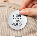 I Love Your Stupid Face Pinback Button, Funny Pin, Cute Relationship Gift, Sarcastic Accessory, Novelty Badge, Gift For Boyfriend - Tawshia