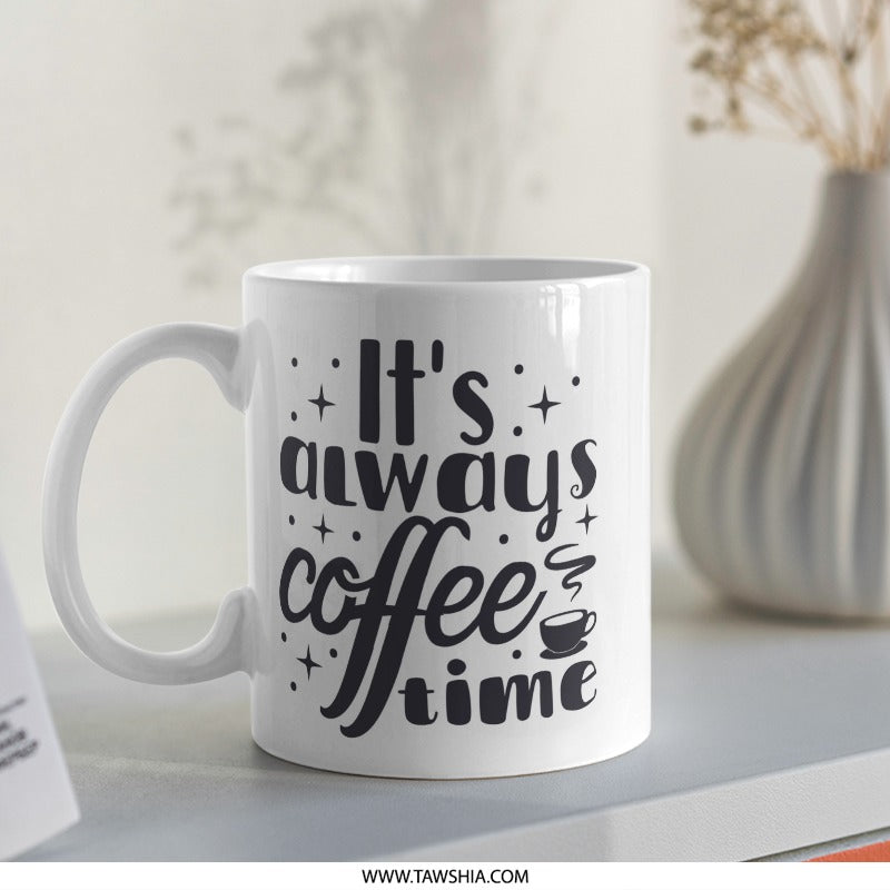 It's Always Coffee Time Mug, Gift for Coffee Lovers, Funny Coffee Mug, Coffee Addict Gift, Morning Coffee Mug, Coffee Mug for Friend - Tawshia