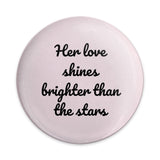 Her Love Shines Brighter Pinback Button, Inspirational Gift, Cute Button Badge, Positive Affirmation Accessory, Encouragement Present - Tawshia