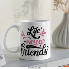 Life Is Better With Friends Mug, Friendship Gift, Best Friends Mug, Coffee Mug, Gift for Friend, Friend Appreciation Mug - Tawshia
