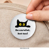 Black Cat Pinback Button, Be Careful Hot Tea, Novelty Cute Cat Button, Funny Cat Lover Gift, Sarcastic Button, Cat Meme Button, Gift for Cat - Tawshia