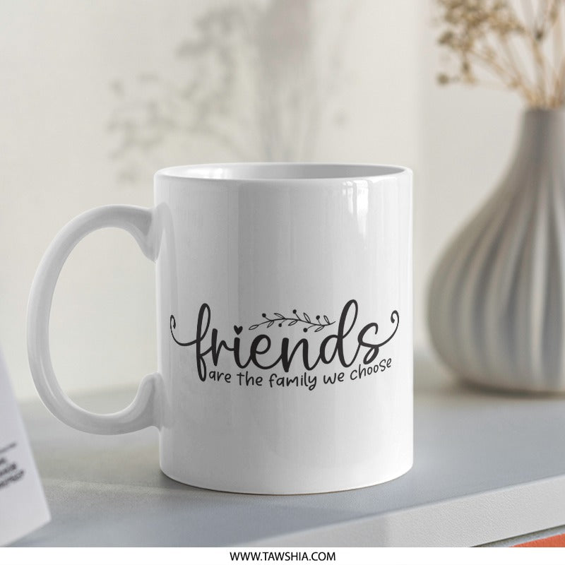Friends Are Family Mug, Gift for Friend, Friendship Mug, Best Friend Mug, Friends Mug, Friends Gift, Mug For Friend, Friend Quote Mug - Tawshia