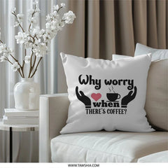 Coffee Lover Pillow, Why Worry Coffee Throw Pillow, Home Decor Pillow, Gift for Coffee Addict, Decorative Coffee Pillow, Couch Pillow - Tawshia