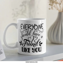 Everyone Should Have a Friend Like You Mug, Best Friend Gift, Friendship Mug, Special Friend Mug, Gift for Friends, Mug Gift, Friend Quote - Tawshia