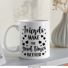 Friends Make Good Times Better Mug, Friendship Quote Gift, Best Friend Coffee Mug, Gift For Friend, Friend Birthday Mug, Friendship Mug - Tawshia