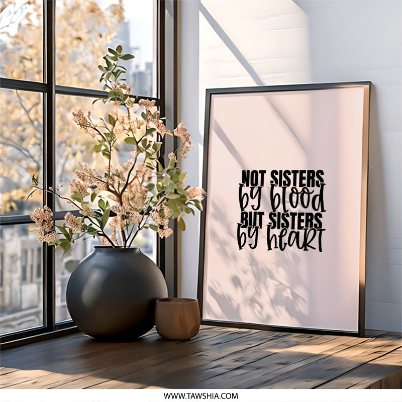 Not Sisters By Blood Wall Art, Sisters By Heart Print, Friendship Wall Decor, Sisterhood Gift, Best Friend Gift, Quote Art, Wall Decor - Tawshia