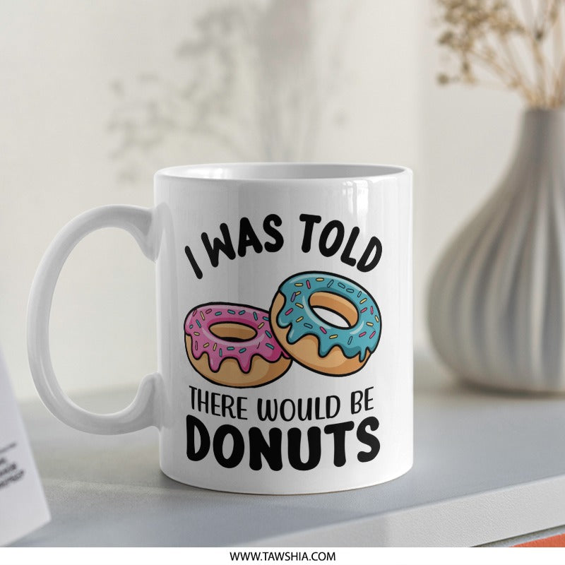 Donut Mug, Funny Mug, I Was Told There Would Be Donuts, Coffee Mug, Gift Mug, Doughnut Mug - Tawshia