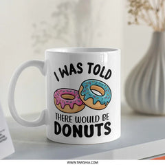 Donut Mug, Funny Mug, I Was Told There Would Be Donuts, Coffee Mug, Gift Mug, Doughnut Mug - Tawshia